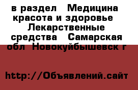  в раздел : Медицина, красота и здоровье » Лекарственные средства . Самарская обл.,Новокуйбышевск г.